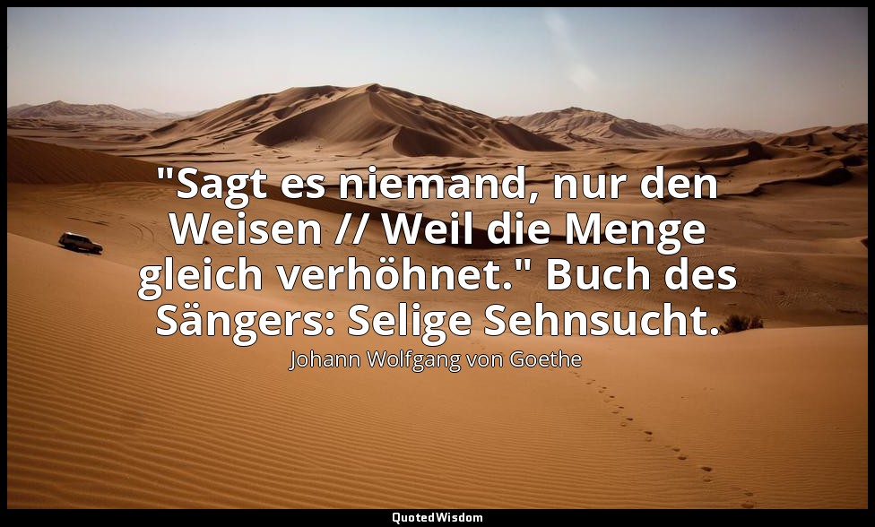 "Sagt es niemand, nur den Weisen // Weil die Menge gleich verhöhnet." Buch des S — Johann Wolfgang von Goethe