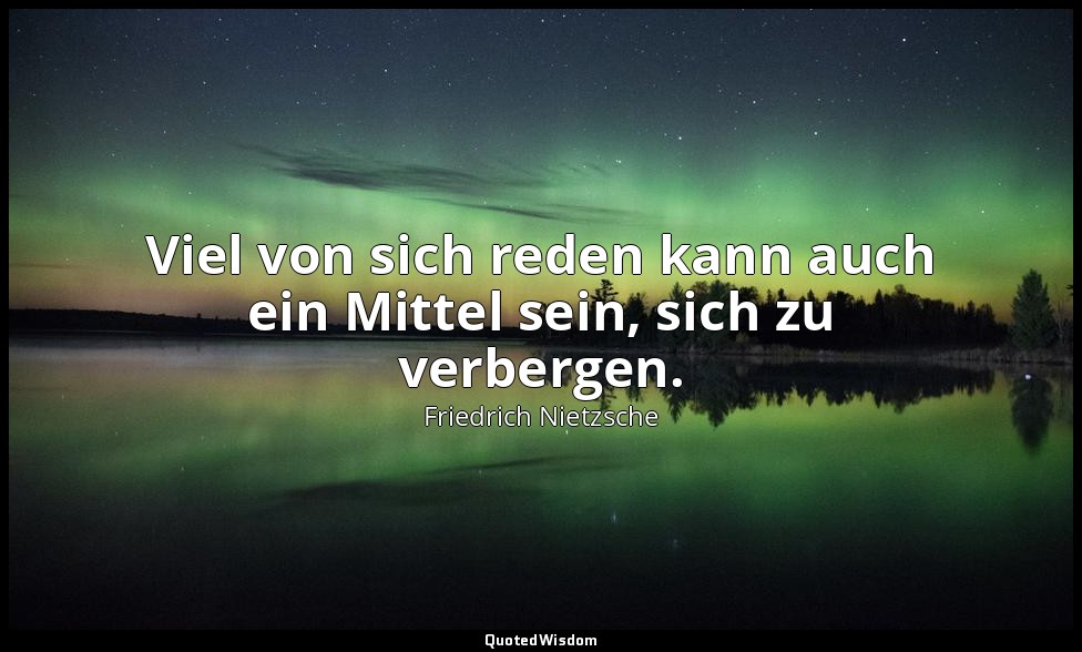 "Viel von sich reden kann auch ein Mittel sein, sich zu verbergen." - Aph. 169 — Friedrich Nietzsche
