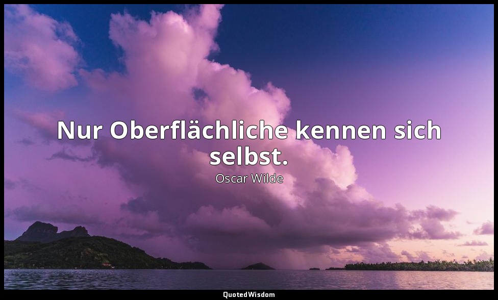 "Nur Oberflächliche kennen sich selbst." - Sätze und Lehren zum Gebrauch für die — Oscar Wilde