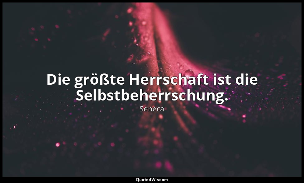 "Die größte Herrschaft ist die Selbstbeherrschung." - Moralische Briefe an Lucil — Seneca