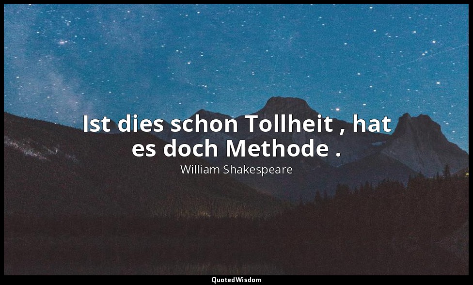 "Ist dies schon Tollheit , hat es doch Methode ." - 2. Akt, 2. Szene / Polonius — William Shakespeare