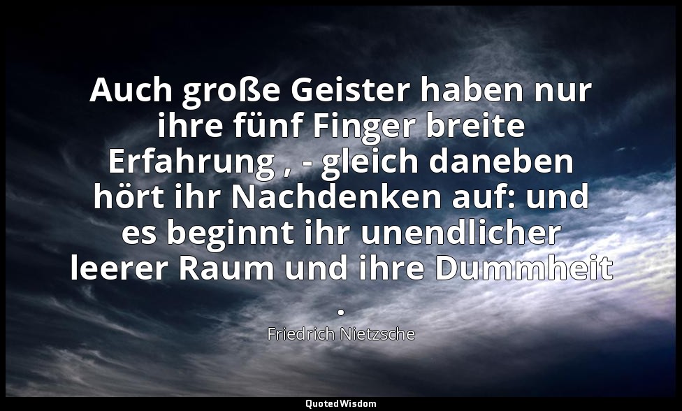 "Auch große Geister haben nur ihre fünf Finger breite Erfahrung , - gleich daneb — Friedrich Nietzsche