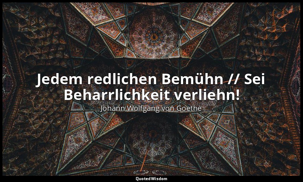 "Jedem redlichen Bemühn // Sei Beharrlichkeit verliehn!" – Sprüche — Johann Wolfgang von Goethe