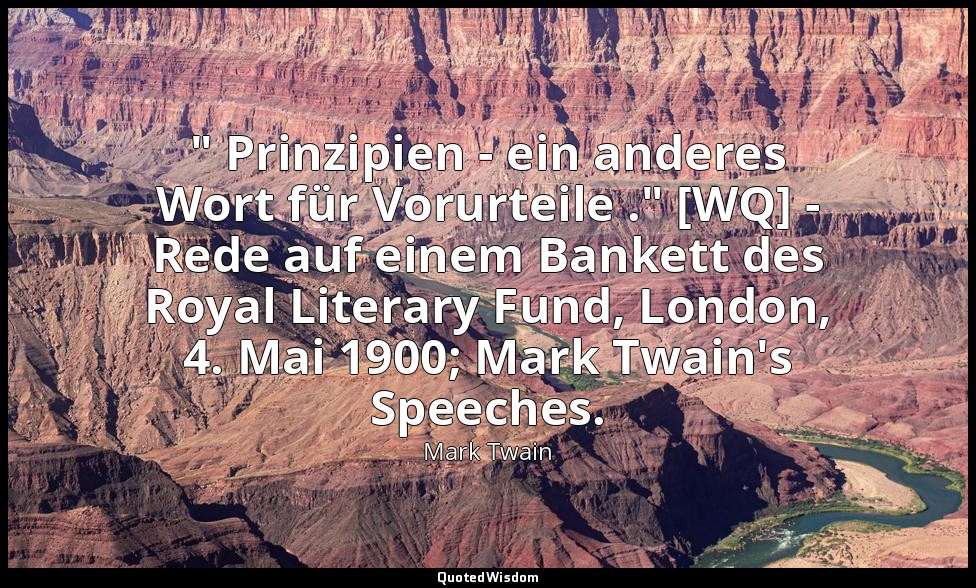 " Prinzipien - ein anderes Wort für Vorurteile ." [WQ] - Rede auf einem Bankett  — Mark Twain