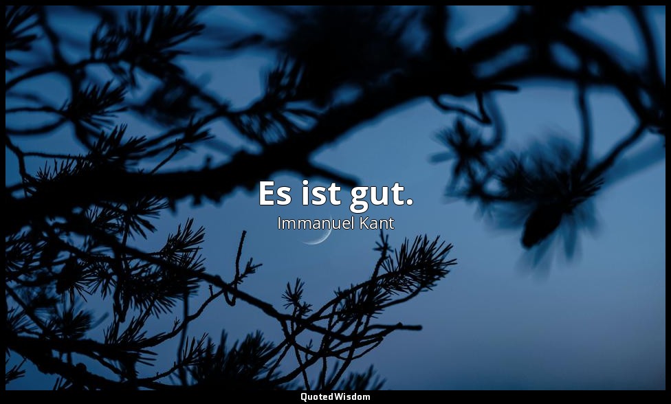 "Es ist gut." - Letzte Worte , 12. Februar 1804 — Immanuel Kant