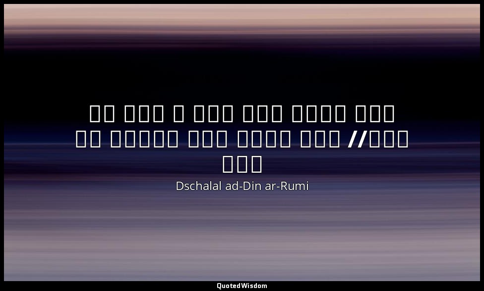 (Persisch: "اين جهان كوه است و فعل ما ندا// باز گردد اين نداها را صدا") — Dschalal ad-Din ar-Rumi