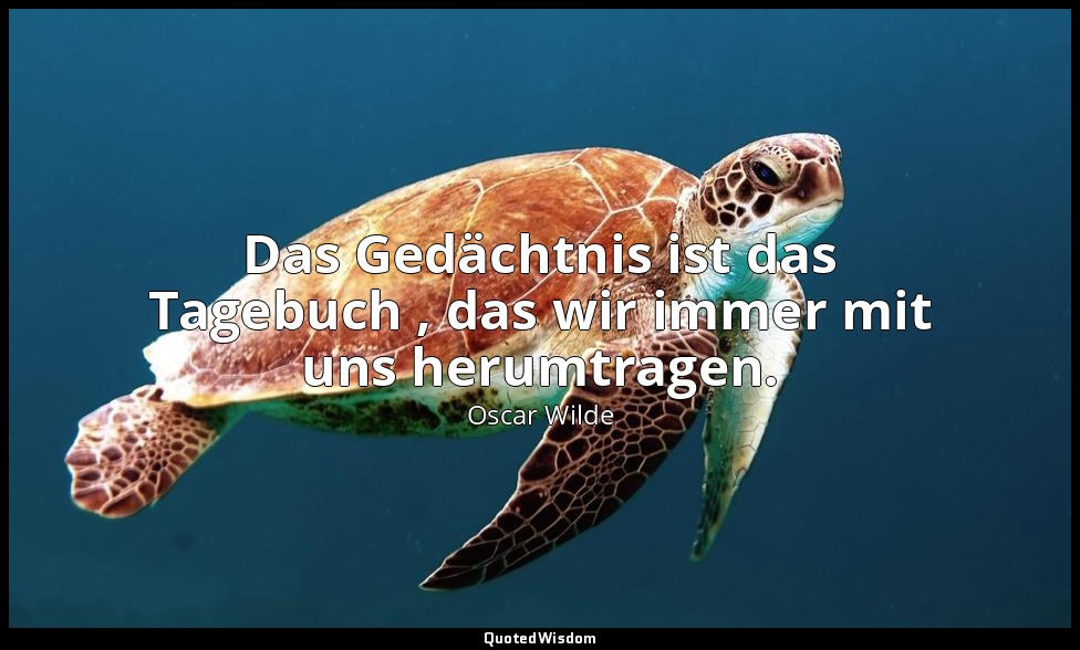 "Das Gedächtnis ist das Tagebuch , das wir immer mit uns herumtragen." - Ernst m — Oscar Wilde