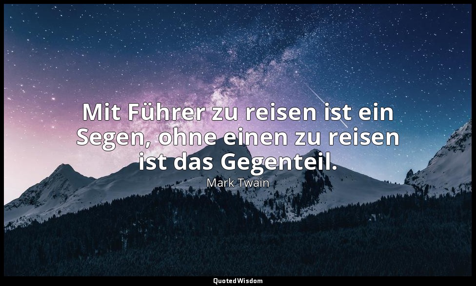 "Mit Führer zu reisen ist ein Segen, ohne einen zu reisen ist das Gegenteil." -  — Mark Twain