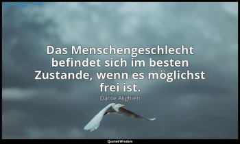 "Das Menschengeschlecht befindet sich im besten Zustande, wenn es möglichst frei — Dante Alighieri