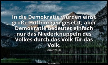 "In die Demokratie wurden einst große Hoffnungen gesetzt; aber Demokratie bedeut — Oscar Wilde