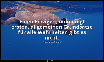 "Einen Einzigen, unbedingt ersten, allgemeinen Grundsatze für alle Wahrheiten gi — Immanuel Kant