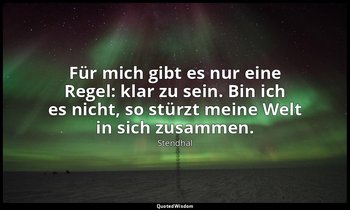 "Für mich gibt es nur eine Regel: klar zu sein. Bin ich es nicht, so stürzt mein — Stendhal