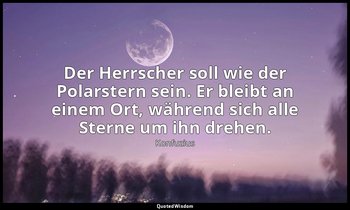 "Der Herrscher soll wie der Polarstern sein. Er bleibt an einem Ort, während sic — Konfuzius