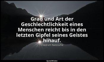 "Grad und Art der Geschlechtlichkeit eines Menschen reicht bis in den letzten Gi — Friedrich Nietzsche