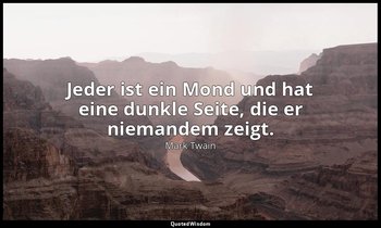 "Jeder ist ein Mond und hat eine dunkle Seite, die er niemandem zeigt." - Follow — Mark Twain
