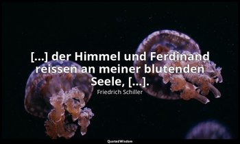 "[...] der Himmel und Ferdinand reissen an meiner blutenden Seele, [...]." - Kab — Friedrich Schiller