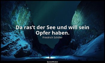 "Da ras’t der See und will sein Opfer haben." - Wilhelm Tell, I , 1 / Ruodi, S.  — Friedrich Schiller
