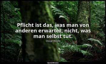 "Pflicht ist das, was man von anderen erwartet, nicht, was man selbst tut." - Ei — Oscar Wilde