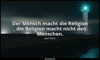 "Der Mensch macht die Religion , die Religion macht nicht den Menschen." - Zur K — Karl Marx