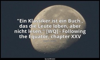 "Ein Klassiker ist ein Buch , das die Leute loben, aber nicht lesen." [WQ] - Fol — Mark Twain