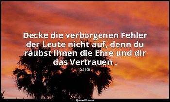 "Decke die verborgenen Fehler der Leute nicht auf, denn du raubst ihnen die Ehre — Saadi
