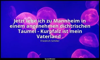 "Jetzt lebe ich zu Mannheim in einem angenehmen dichtrischen Taumel - Kurpfalz i — Friedrich Schiller