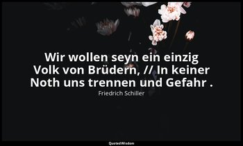 "Wir wollen seyn ein einzig Volk von Brüdern, // In keiner Noth uns trennen und  — Friedrich Schiller
