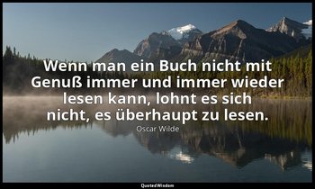 "Wenn man ein Buch nicht mit Genuß immer und immer wieder lesen kann, lohnt es s — Oscar Wilde