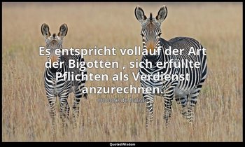 "Es entspricht vollauf der Art der Bigotten , sich erfüllte Pflichten als Verdie — Honoré de Balzac