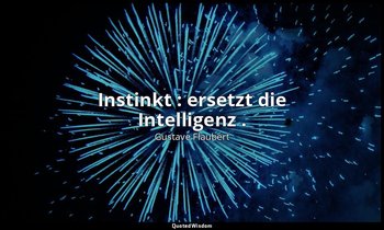 " Instinkt : ersetzt die Intelligenz ." — Gustave Flaubert