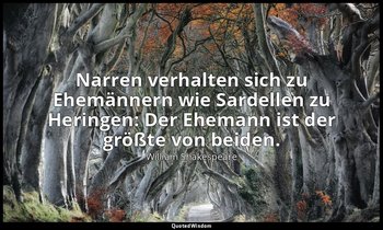 " Narren verhalten sich zu Ehemännern wie Sardellen zu Heringen: Der Ehemann ist — William Shakespeare