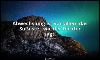 " Abwechslung ist von allem das Süßeste , wie der Dichter sagt." - Nikomachische — Aristoteles