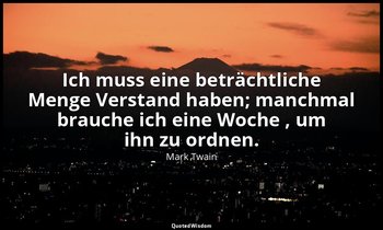 "Ich muss eine beträchtliche Menge Verstand haben; manchmal brauche ich eine Woc — Mark Twain