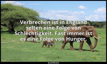 "Verbrechen ist in England selten eine Folge von Schlechtigkeit. Fast immer ist  — Oscar Wilde