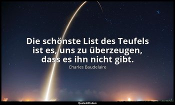 "Die schönste List des Teufels ist es, uns zu überzeugen, dass es ihn nicht gibt — Charles Baudelaire