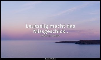 "Leutselig macht das Missgeschick ." - Wallensteins Tod, IV, 2 / Gordon — Friedrich Schiller
