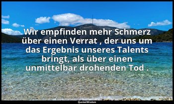 "Wir empfinden mehr Schmerz über einen Verrat , der uns um das Ergebnis unseres  — Honoré de Balzac