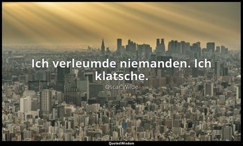 "Ich verleumde niemanden. Ich klatsche." - Lady Windermeres Fächer, 3. Akt / Cec — Oscar Wilde