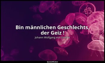 "Bin männlichen Geschlechts, der Geiz !" – Faust II, Vers 5665 / Der Abgemagerte — Johann Wolfgang von Goethe