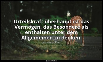 "Urteilskraft überhaupt ist das Vermögen, das Besondere als enthalten unter dem  — Immanuel Kant