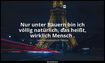 "Nur unter Bauern bin ich völlig natürlich, das heißt, wirklich Mensch ." - Tage — Lew Nikolajewitsch Tolstoi