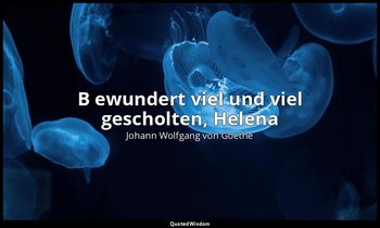 " B ewundert viel und viel gescholten, Helena" – Faust II, Vers 8488 ( 3. Akt/Vo — Johann Wolfgang von Goethe