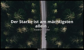 "Der Starke ist am mächtigsten allein ." - Wilhelm Tell, I , 3 / Tell, S. 34 — Friedrich Schiller