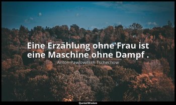 "Eine Erzählung ohne Frau ist eine Maschine ohne Dampf ." - an Iwan Leontjew, 22 — Anton Pawlowitsch Tschechow
