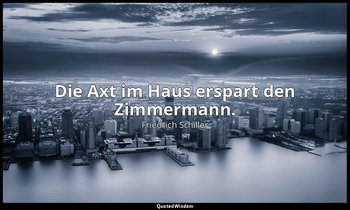 "Die Axt im Haus erspart den Zimmermann." - Wilhelm Tell, III , 1 / Tell, S. 106 — Friedrich Schiller