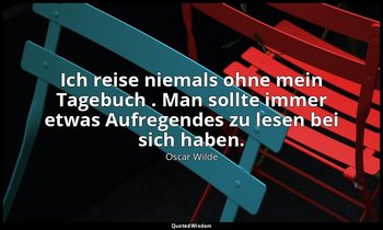 "Ich reise niemals ohne mein Tagebuch . Man sollte immer etwas Aufregendes zu le — Oscar Wilde