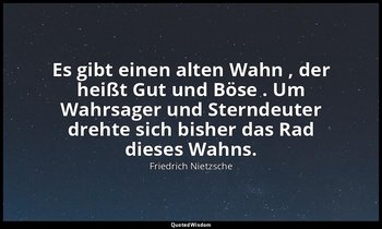 "Es gibt einen alten Wahn , der heißt Gut und Böse . Um Wahrsager und Sterndeute — Friedrich Nietzsche