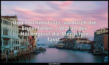 "Und Hochmut ists, wodurch die Engel fielen, / Woran der Höllengeist die Mensche — Friedrich Schiller
