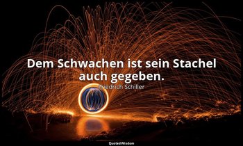 "Dem Schwachen ist sein Stachel auch gegeben." - Wilhelm Tell, IV , 3 / Tell, S. — Friedrich Schiller