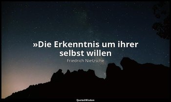 "»Die Erkenntnis um ihrer selbst willen« - das ist der letzte Fallstrick, den di — Friedrich Nietzsche
